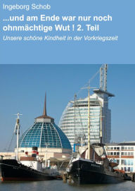 Title: ...und am Ende war nur noch ohnmächtige Wut ! 2. Teil: Unsere schöne Kindheit in der Vorkriegszeit, Author: Ingeborg Schob