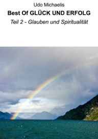 Title: Best Of GLÜCK UND ERFOLG: Teil 2 - Glauben und Spiritualität, Author: Udo Michaelis