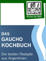 Title: Das Gaucho Kochbuch - Argentinische Rezepte, Author: Konrad Renzinger