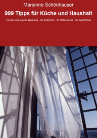 Title: 999 Tipps für Küche und Haushalt: Für die erste eigene Wohnung - für Erfahrene - für Hobbyköche - für Sparfüchse, Author: Marianne Schönhauser