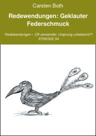 Title: Redewendungen: Geklauter Federschmuck: Redewendungen - Oft verwendet, Ursprung unbekannt?! - EPISODE 54, Author: Carsten Both