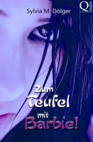 Title: Zum Teufel mit Barbie!, Author: Sylvia M. Dölger