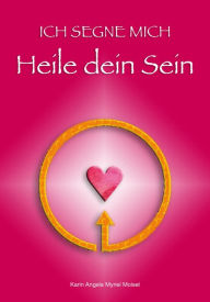 Title: ICH SEGNE MICH Heile dein Sein: Mit einem Vorwort von Wulfing von Rohr, Author: Karin Angela Myriel Moisel