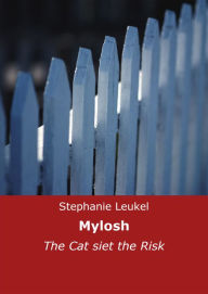 Title: Mylosh: The Cat siet the Risk, Author: Stephanie Leukel