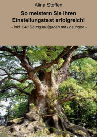 Title: So meistern Sie Ihren Einstellungstest erfolgreich!: - inkl. 240 Übungsaufgaben mit Lösungen -, Author: Alina Steffen