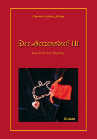 Title: Der Herzensdieb 3: das Ende der Legende, Author: Christina Schwarzfischer