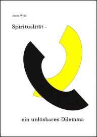 Title: Spiritualität - ein unlösbares Dilemma: Warum so wenige Sucher zur Erleuchtung kommen, Author: Anton Weiß
