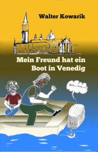 Title: Mein Freund hat ein Boot in Venedig: Eine Erzählung mit Illustrationen, Author: Walter Kowarik