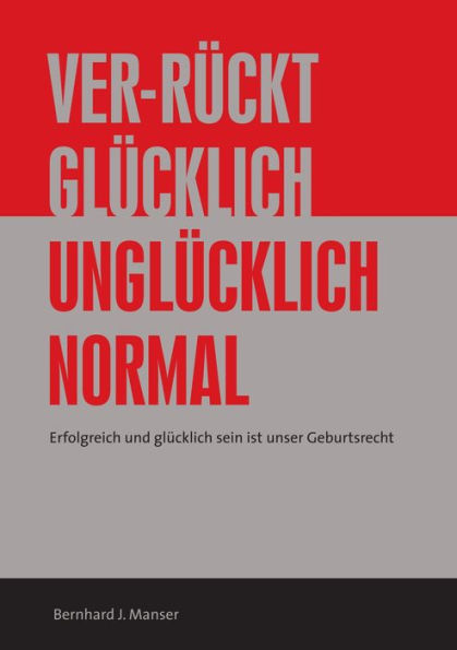 Ver-rückt glücklich / unglücklich normal: Erfolgreich und glücklichsein ist unser Geburtsrecht