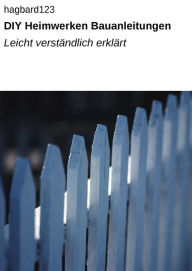 Title: DIY Heimwerken Bauanleitungen: Leicht verständlich erklärt, Author: null hagbard123