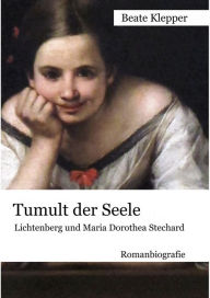 Title: Tumult der Seele: Lichtenberg und Maria Dorothea Stechard, Author: Beate Klepper