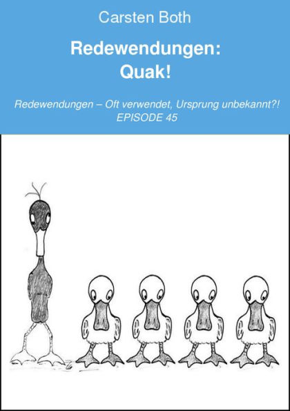 Redewendungen: Quak!: Redewendungen - Oft verwendet, Ursprung unbekannt?! - EPISODE 45