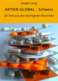 Title: AKTIEN GLOBAL - Schweiz: 20 Titel aus den wichtigsten Branchen, Author: Jürgen Lang