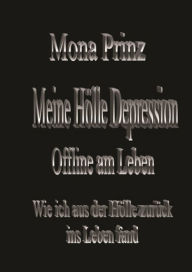 Title: Meine Hölle Depression Offline am Leben: Wie ich aus der Hölle zurück ins Leben fand, Author: Mona Prinz