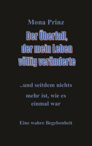 Title: Der Überfall, der mein Leben völlig veränderte: ..und seitdem nichts mehr ist, wie es einmal war, Author: Mona Prinz