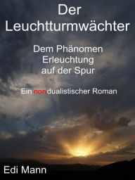 Title: Der Leuchtturmwächter: Dem Phänomen Erleuchtung auf der Spur, Author: Edi Mann