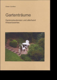 Title: Gartenträume: Garteplaudereien und allerhand Wissenswertes, Author: Dieter Günther