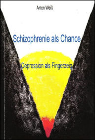 Title: Schizophrenie als Chance: Depression als Fingerzeig, Author: Anton Weiß