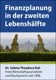 Title: Finanzplanung in der zweiten Lebenshälfte: Was tun mit 55, 60 und 67?, Author: Dr. Sabine Theadora Ruh