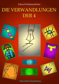 Title: Die Verwandlungen der Vier: Eine Ideen-Sammlung für die ganze Familie, Author: Erhard Schümmelfeder