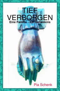 Title: Tief Verborgen: Eine Familie - Ein Geheimnis, Author: Pia Schenk