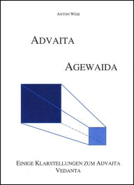 Title: Advaita- Agewaida: Einige Klarstellungen zum Advaita Vedanta, Author: Anton Weiß