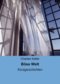 Title: Böse Welt: Kurzgeschichten, Author: Charles Keller