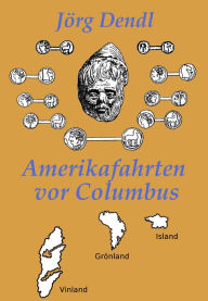Title: Amerikafahrten vor Columbus: Fakten und Hintergründe zu frühen Atlantik-Überquerungen, Author: Jörg Dendl