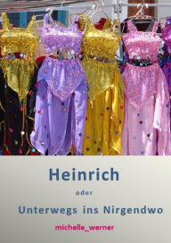 Title: Heinrich: oder - Unterwegs ins Nirgendwo, Author: null michelle_werner