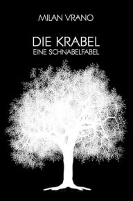 Title: Die Krabel: Eine Schnabelfabel, Author: Milan Vrano