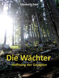 Title: Die Wächter: Hoffnung der Gejagten, Author: Elisabeth Eder