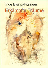 Title: Erkämpfte Träume, Author: Inge Elsing-Fitzinger
