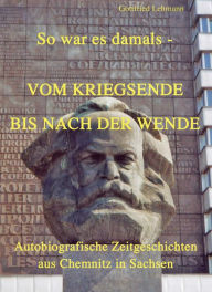 Title: Vom Kriegsende bis nach der Wende - So war es damals, Author: Gottfried Lehmann