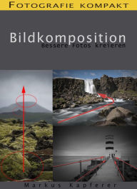 Title: Fotografie kompakt: Bildkomposition: Bessere Fotos kreieren, Author: Markus Kapferer
