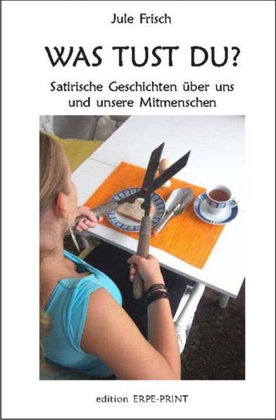 Was tust du?: Satirische Geschichten über uns und unsere Mitmenschen