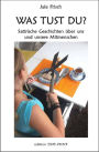 Was tust du?: Satirische Geschichten über uns und unsere Mitmenschen
