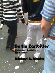 Title: Berlin zartbitter: Kolumnen, Gedichte, Short Stories, Author: Michael R. Richter