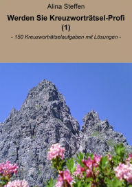 Title: Werden Sie Kreuzworträtsel-Profi (1): - 150 Kreuzworträtselaufgaben mit Lösungen -, Author: Alina Steffen