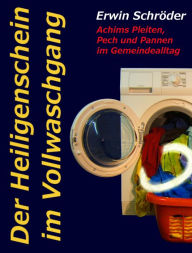 Title: Der Heiligenschein im Vollwaschgang: Achims Pleiten, Pech und Pannen im Gemeindealltag, Author: Erwin Schröder