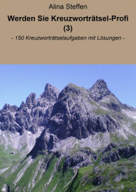 Title: Werden Sie Kreuzworträtsel-Profi (3): - 150 Kreuzworträtselaufgaben mit Lösungen -, Author: Alina Steffen