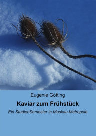 Title: Kaviar zum Frühstück: Ein StudienSemester in Moskau Metropole, Author: Eugenie Götting