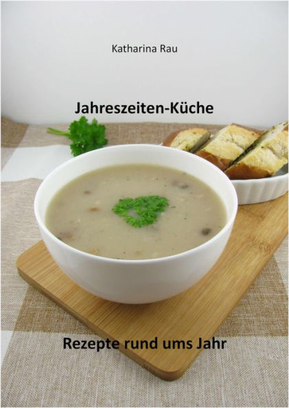 Jahreszeiten-Küche: Rezepte rund ums Jahr