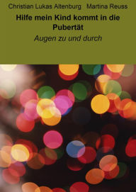 Title: Hilfe mein Kind kommt in die Pubertät: Augen zu und durch, Author: Christian Lukas Altenburg