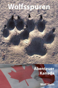 Title: Wolfsspuren: Abenteuer Kanada, Author: Wolf Stein