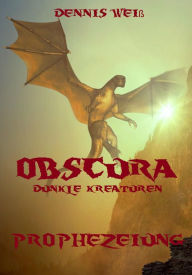 Title: Obscura- Dunkle Kreaturen: Part 1- Prophezeiung, Author: Dennis Weiß