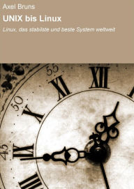 Title: UNIX bis Linux: Linux, das stabilste und beste System weltweit, Author: Axel Bruns