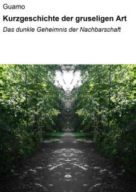 Title: Kurzgeschichte der gruseligen Art: Das dunkle Geheimnis der Nachbarschaft, Author: null Guamo