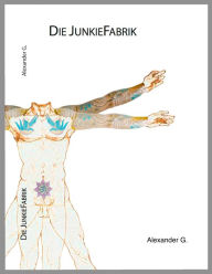 Title: Die JunkieFabrik, Author: Alexander Golfidis