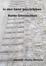 Title: In den Sand geschrieben: Kurze Geschichten, Author: Günter Opitz-Ohlsen