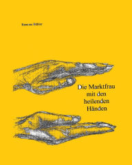 Title: Die Marktfrau mit den heilenden Händen, Author: Ramona Bühler